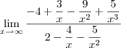 \lim_{x\to \infty} \frac{-4 +\dfrac{3}{x} - \dfrac{9}{x^2} +\dfrac{5}{x^3}}{2 -\dfrac{4}{x} - \dfrac{5}{x^2}} \lim_{x\to \infty} \frac{-4 +\dfrac{3}{x} - \dfrac{9}{x^2} +\dfrac{5}{x^3}}{2 -\dfrac{4}{x} - \dfrac{5}{x^2}}