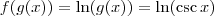 f(g(x)) = \ln (g(x)) = \ln (\csc x)
