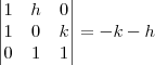 \begin{vmatrix}
1 & h & 0 \\
1 & 0 & k \\
0 & 1 & 1 \\
\end{vmatrix}
= -k -h \begin{vmatrix}
1 & h & 0 \\
1 & 0 & k \\
0 & 1 & 1 \\
\end{vmatrix}
= -k -h
