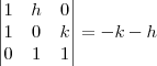 \begin{vmatrix}
   1 & h & 0 \\ 
   1 & 0 & k \\ 
   0 & 1 & 1 \\ 
 
\end{vmatrix}
= -k -h