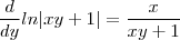 \frac{d}{dy}ln|xy + 1 | = \frac{x}{xy + 1} \frac{d}{dy}ln|xy + 1 | = \frac{x}{xy + 1}