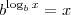 b^{\log_b x} = x b^{\log_b x} = x