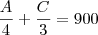 \frac{A}{4} + \frac{C}{3} = 900 \frac{A}{4} + \frac{C}{3} = 900