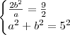 \begin{cases}
\frac{2b^2}{a} = \frac{9}{2} \\
a^2 + b^2 = 5^2
\end{cases} \begin{cases}
\frac{2b^2}{a} = \frac{9}{2} \\
a^2 + b^2 = 5^2
\end{cases}