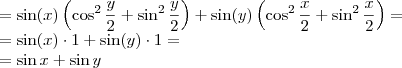 \\ = \sin (x) \left( \cos^2\frac{y}{2} + \sin^2 \frac{y}{2} \right ) + \sin(y) \left (\cos^2 \frac{x}{2} + \sin^2 \frac{x}{2} \right ) = \\ =
\sin (x) \cdot 1+ \sin (y) \cdot 1 = \\ =
\sin x + \sin y