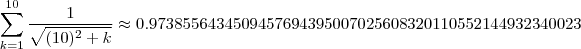 \sum_{k=1}^{10} \frac{1}{\sqrt{(10)^2 + k} }    \approx  0.9738556434509457694395007025608320110552144932340023