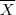 \overline{X}
