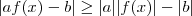 |af(x) -b| \geq |a| |f(x)| - |b| |af(x) -b| \geq |a| |f(x)| - |b|