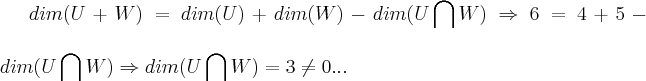 dim(U+W)=dim(U)+dim(W)-dim(U\bigcap_{}^{}W)\Rightarrow 6=4+5-dim(U\bigcap_{}^{}W)\Rightarrow dim(U\bigcap_{}^{}W)=3\neq 0...