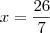 x=\frac{26}{7}