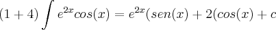 (1+4)\int{e}^{2x}cos(x)= {e}^{2x}(sen(x)+2(cos(x)+c (1+4)\int{e}^{2x}cos(x)= {e}^{2x}(sen(x)+2(cos(x)+c