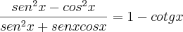 \frac{se{n}^{2} x - co{s}^{2} x}{se{n}^{2}x + sen x cos x}= 1 - cotg x