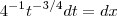 4^{-1} t^{-3/4}dt = dx 4^{-1} t^{-3/4}dt = dx