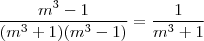 \frac{m^3-1}{(m^3+1)(m^3-1)} = \frac{1}{m^3+1} \frac{m^3-1}{(m^3+1)(m^3-1)} = \frac{1}{m^3+1}