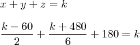 \\ x + y + z = k \\\\ \frac{k - 60}{2} + \frac{k + 480}{6} + 180 = k \\\\\\