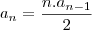 a_n&=&\frac{n.a_{n-1}}{2}