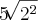 5\sqrt[]{2^2}