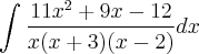 \int_{}^{}\frac{11x^2+9x-12}{x(x+3)(x-2)}dx