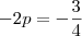 -2p = -\frac{3}{4}