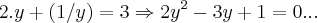 2.y+(1/y)=3\Rightarrow 2{y}^{2}-3y+1=0...