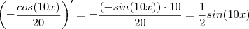\left( - \frac{ cos(10x)}{20} \right) ' =  - \frac{(-sin(10x)) \cdot 10 }{20} =\frac{1}{2} sin(10x)