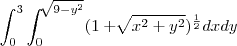 \int_{0}^{3}\int_{0}^{\sqrt[]{9-y^2}}(1+{\sqrt[]{x^2+y^2}})^{\frac{1}{2}}dxdy