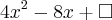 4x^2 - 8x + \square 4x^2 - 8x + \square