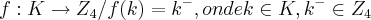 f:K\rightarrow{Z}_{4}/f(k)={k}^{-},onde k\in K,{k}^{-}\in {Z}_{4}