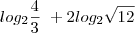 log_2\frac{4}{3}\ + 2log_2\sqrt{12} log_2\frac{4}{3}\ + 2log_2\sqrt{12}