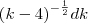 {\left(k-4\right)}^{-\frac{1}{2}}dk {\left(k-4\right)}^{-\frac{1}{2}}dk
