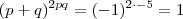 (p+q)^{2pq} = (-1)^{2 \cdot -5} = 1 (p+q)^{2pq} = (-1)^{2 \cdot -5} = 1