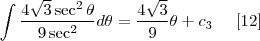 \int \frac{4\sqrt{3}\sec^{2} \theta }{9\sec^{2}} d\theta  = \frac{4\sqrt{3}}{9} \theta + c_{3} \;\;\;\;\; [12]