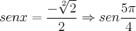 sen x= \frac{-\sqrt[2]{2}}{2}\Rightarrow sen\frac{5\pi}{4}