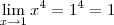 \lim_{x\rightarrow1}{x}^{4}={1}^{4}=1