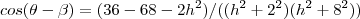 cos(\theta-\beta)=(36-68-2h^{2})/(({h}^{2}+{2}^{2})({h}^{2}+{8}^{2})) cos(\theta-\beta)=(36-68-2h^{2})/(({h}^{2}+{2}^{2})({h}^{2}+{8}^{2}))