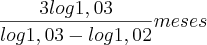 \frac{3log1,03}{log1,03-log1,02} meses