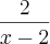 \frac{2}{x-2} \frac{2}{x-2}