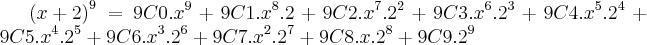 {(x+2)}^{9}=9C0.{x}^{9}+9C1.{x}^{8}.2+9C2.{x}^{7}.{2}^{2}+9C3.{x}^{6}.{2}^{3}+9C4.{x}^{5}.{2}^{4}+9C5.{x}^{4}.{2}^{5}+9C6.{x}^{3}.{2}^{6}+9C7.{x}^{2}.{2}^{7}+9C8.x.{2}^{8}+9C9.{2}^{9} {(x+2)}^{9}=9C0.{x}^{9}+9C1.{x}^{8}.2+9C2.{x}^{7}.{2}^{2}+9C3.{x}^{6}.{2}^{3}+9C4.{x}^{5}.{2}^{4}+9C5.{x}^{4}.{2}^{5}+9C6.{x}^{3}.{2}^{6}+9C7.{x}^{2}.{2}^{7}+9C8.x.{2}^{8}+9C9.{2}^{9}