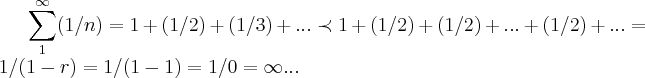 \sum_{1}^{\infty}(1/n)=1+(1/2)+(1/3)+...\prec 1+(1/2)+(1/2)+...+(1/2)+...=1/(1-r)=1/(1-1)=1/0=\infty...