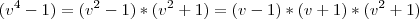 (v^4-1)=(v^2-1)*(v^2+1)=(v-1)*(v+1)*(v^2+1)