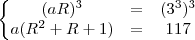 \left\{
\begin{matrix}
   (aR)^3 &= &(3^3)^3 \\
   a(R^2+R+1) &= &117
\end{matrix}
\right.