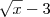 \sqrt{x} - 3
