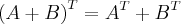 {\left(A+B \right)}^{T}={A}^{T}+{B}^{T} {\left(A+B \right)}^{T}={A}^{T}+{B}^{T}