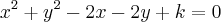 {x}^{2} + {y}^{2} - 2x - 2y + k = 0