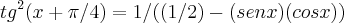 {tg}^{2}(x+\pi/4)=1/((1/2)-(senx)(cosx)) {tg}^{2}(x+\pi/4)=1/((1/2)-(senx)(cosx))