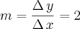 m=\frac{\Delta\,y}{\Delta\,x}=2 m=\frac{\Delta\,y}{\Delta\,x}=2