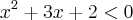 {x}^{2}+3x+2<0 {x}^{2}+3x+2<0