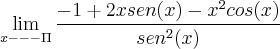 \lim_{x---\Pi} \frac{-1+2xsen(x)-x^2cos(x)}{sen^2(x)}