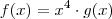 f(x)={x}^{4}\cdot g(x)