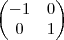 \begin{pmatrix}
  -1 & 0  \\ 
   0 & 1
\end{pmatrix}